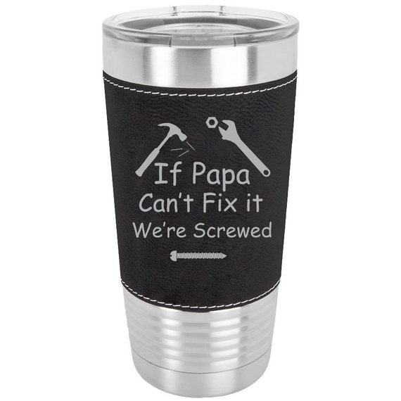 If PaPa Can/'t Fix It We/'re ScrewedFather/'s Day GiftGift for DadTravel MugBlack Polar Camel 20 oz Laserable Leatherette Tumbler