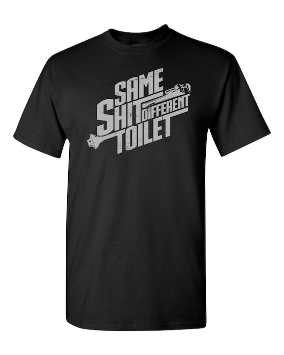 Funny Plumber T-Shirt: "Same Shit Different Toilet" Quote, Unisex