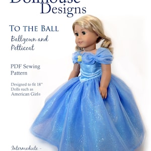 May include: A doll wearing a light blue ballgown and petticoat. The dress is designed to fit 18-inch dolls, such as American Girl dolls. The image includes text that reads "Dollhouse Designs" and "To The Ball". The pattern is an intermediate level PDF sewing pattern.