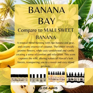 May include: Image features the text "BANANA BAY" and "Compare to MAUI SWEET BANANA". The image includes bananas, flowers, and a coconut, suggesting a tropical theme. Several bottles of fragrance are displayed.