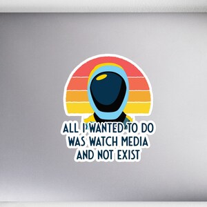 May include: A sticker featuring a retro sunset design with an astronaut helmet graphic. The text reads, "ALL I WANTED TO DO WAS WATCH MEDIA AND NOT EXIST." The sticker is on a laptop, with a notebook, pens, headphones, and a plant in the background.