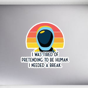 May include: A sticker with a retro-style illustration of an astronaut in a blue and white spacesuit with a black visor. The astronaut is in front of a sunset with orange, yellow, and blue colors. The text reads "I was tired of pretending to be human. I needed a break."