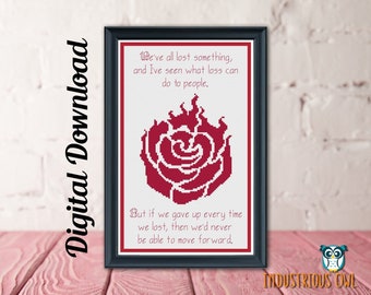 May include: A cross-stitch pattern featuring a red rose with flames, with the quote "We've all lost something, and I've seen what loss can do to people. But if we gave up every time we lost, then we'd never be able to move forward."