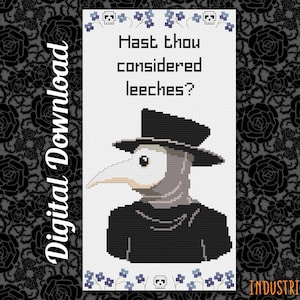 May include: Cross stitch pattern featuring a plague doctor wearing a black hat and mask with the text "Hast thou considered leeches?"