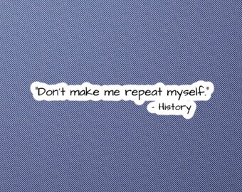 Don't Make Me Repeat Myself History Sticker - History Buff Gift - History Teacher Sticker -  History Quote Sticker - Great Awakening Freedom