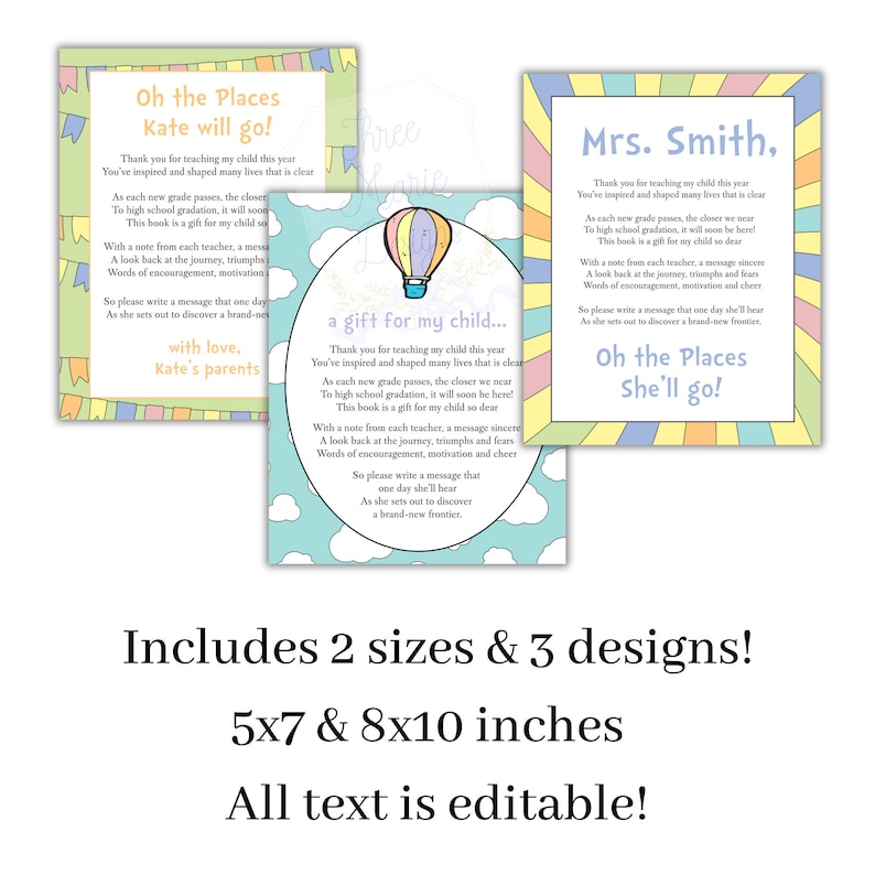 May include: Two printable designs for a teacher appreciation gift. The designs feature a hot air balloon and the text "Oh the Places She'll Go!" and "a gift for my child..."  The text is editable and the designs are available in two sizes: 5x7 inches and 8x10 inches.