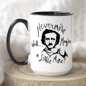 Edgar Allan Poe Funny Mug Nevermore Well Maybe A Little More Mugs For Book Lovers Allan Poe Gifts Nerdy Coffee Mugs Puny Mugs 295