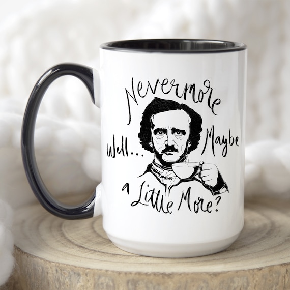 Edgar Allan Poe Funny Mug Nevermore Well Maybe A Little More Mugs For Book Lovers Allan Poe Gifts Nerdy Coffee Mugs Puny Mugs 295