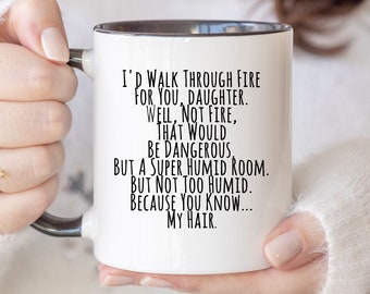 Funny Mugs For Daughter I'd Walk Through Fire For You Daughter Gifts From Mom Gifts From Dad Daughter Birthday Gift Fun Christmas Gift 700