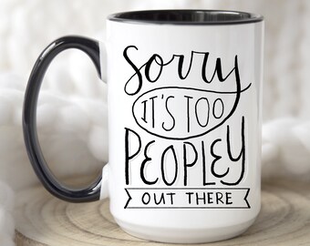 Sorry It’s Too Peopley Out There Funny Gifts For Him Introvert Mug Gifts For Friend Sister Gift Birthday Gifts For Her Coffee Mug Gift 72