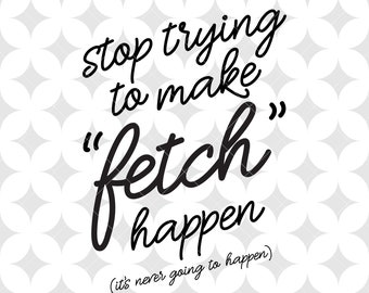 Mean Girls Inspired Fetch Scalable Vector Graphic SVG + PNG files for Cricut Design Space, Silhouette Cameo, & more