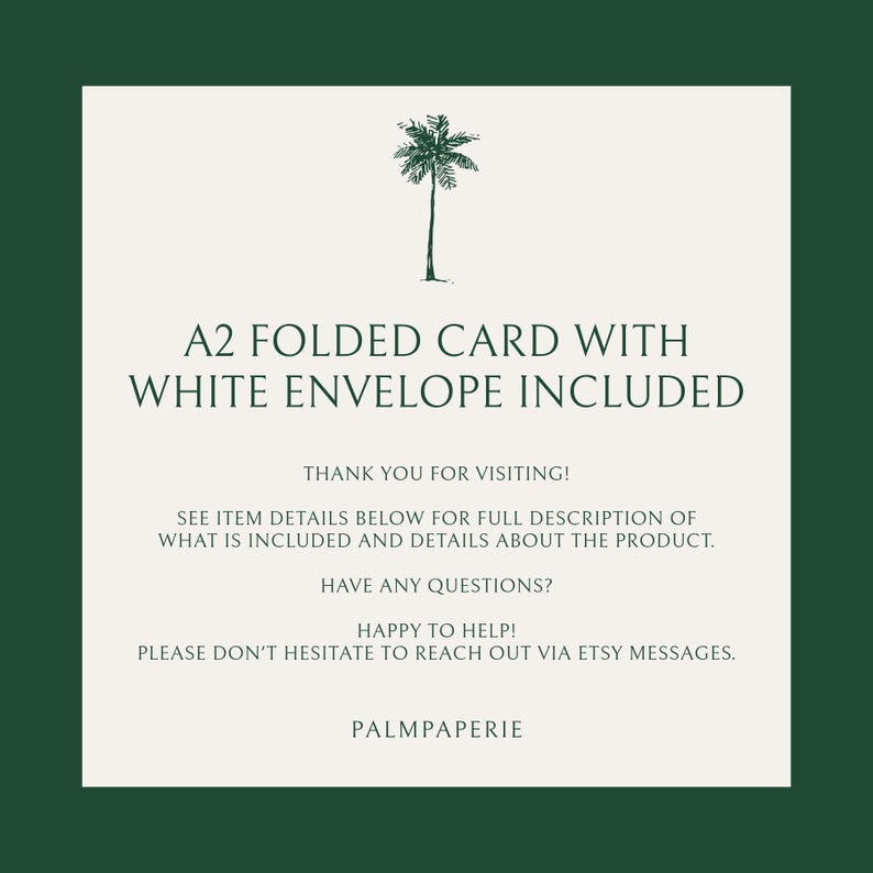 May include: A2 folded card with a white envelope included. The card features a palm tree illustration and the text "A2 FOLDED CARD WITH WHITE ENVELOPE INCLUDED". The text below reads "THANK YOU FOR VISITING! SEE ITEM DETAILS BELOW FOR FULL DESCRIPTION OF WHAT IS INCLUDED AND DETAILS ABOUT THE PRODUCT. HAVE ANY QUESTIONS? HAPPY TO HELP! PLEASE DON'T HESITATE TO REACH OUT VIA ETSY MESSAGES. PALMPAPERIE."