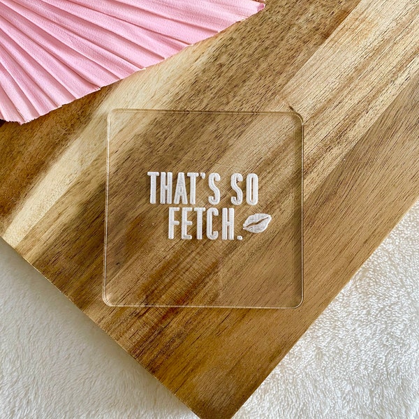 That’s So Fetch Mean Girls acrylic embosser cookie stamp debosser