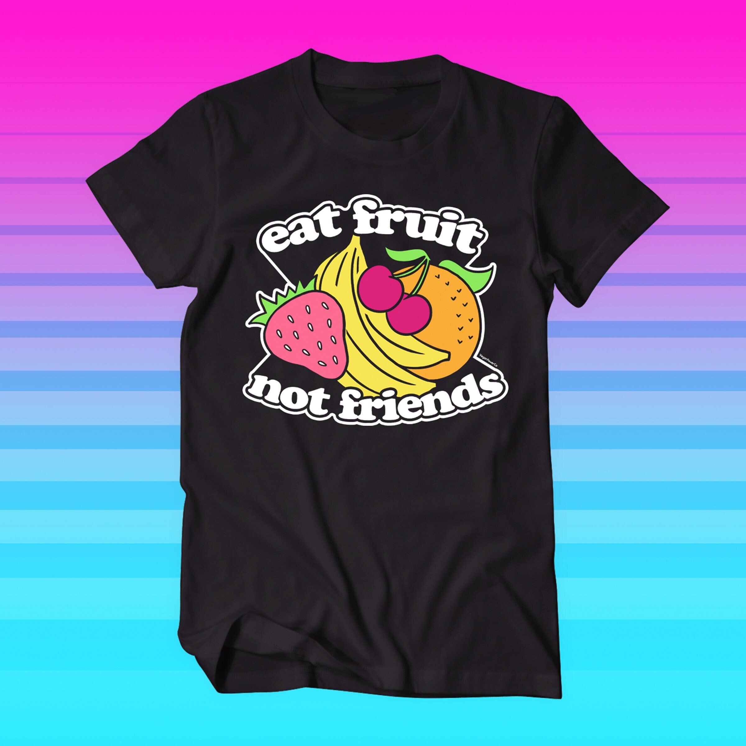 Eat Fruit Not Friends T-Shirt Eat Fruit Not Friends T-Shirt