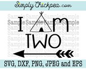 SVG, DXF, PNG, cutting file Jpeg and Eps - I Am Two - Birthday - TeePee - Tribal - Arrow - Silhouette Cameo - Cricut - Iron On