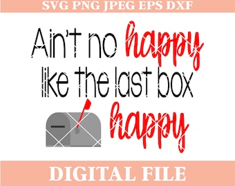 May include: A digital file design featuring a black mailbox with a red flag and the text "Ain't no happy like the last box happy".