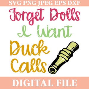 Forget Dolls I Want Duck Calls SVG Designs, Country Saying, Silhouette Cameo, Iron On transfer, dxf cutting file