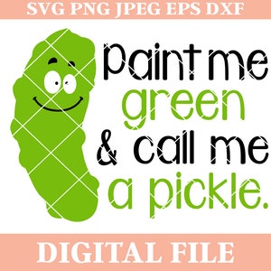 Paint Me Green and Call Me a Pickle SVG Design, Funny saying svg, adorable svg, iron on transfer, dill pickle svg, dxf cutting file, cricut