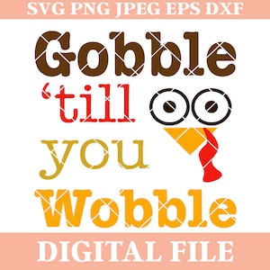 Gobble till you Wobble SVG, Thanksgiving svg, turkey svg, iron on transfer, dxf cutting file, funny svg, png, eps, jpeg