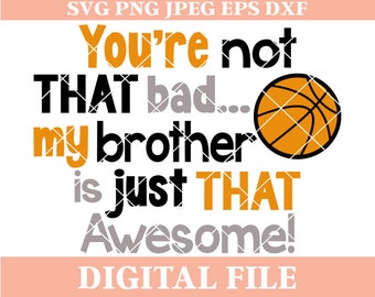 You're Not That Bad My Brother is Just That Awesome SVG Design, iron on transfer, basketball saying, cricut svg, cameo svg