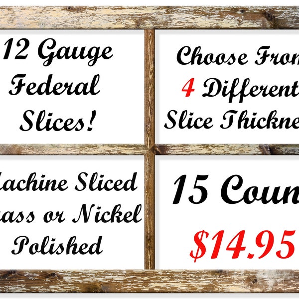 12 Gauge Federal Shotgun Slices For Bullet Jewelry, Crafts, Woodworking, Etc. Choose Between 4 Slices of Thickness That Will Fit Your Need!