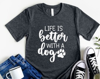 Life Is Better With A Dog Shirt, Funny Dog Shirt, Dog Dad Shirt, Dog Lovers Shirt, Dog Shirt for Women, Dog Owners Gift, Unisex Style Shirt.