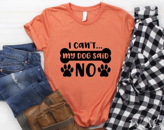 Dog Lovers Shirts, I Can't My Dog Said No Shirt, Dog Dad Shirt, Funny Dog Shirt, Dog Tee, Rescue Dog Mom Shirt, Unisex Soft style Shirt.