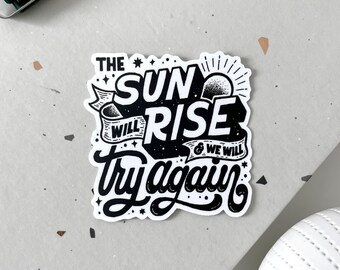 The Sun Will Rise & We Will Try Again, die cut sticker, transparent sticker, inspirational sticker, motivational, vinyl sticker