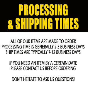 May include: Black and white text on a yellow background with the words "PROCESSING & SHIPPING TIMES". The text below explains that all items are made to order, processing time is 2-3 business days, and shipping time is 7-12 business days. It also states that if you need an item by a certain date, please contact us before ordering. The text ends with "DON'T HEITATE TO ASK US QUESTIONS!"
