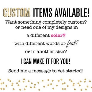 Pu&ograve; includere: Testo su sfondo bianco che recita "CUSTOM ITEMS AVAILABLE! Want something completely custom? or need one of my designs in a different color? with different words or font? or in another size? I CAN MAKE IT FOR YOU! Send me a message to get started!" con un bordo di glitter dorato.