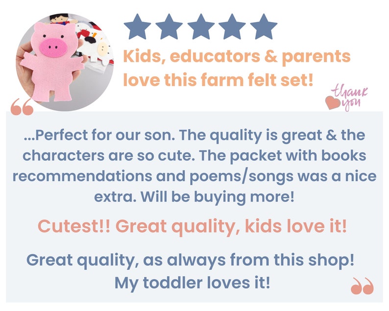 May include: Five star review for a farm-themed felt playset. The review highlights the quality of the set, the cuteness of the characters, and the inclusion of book recommendations and poems/songs. The reviewer states they will be buying more. The review also includes the text "Cutest!! Great quality, kids love it!" and "Great quality, as always from this shop! My toddler loves it!"