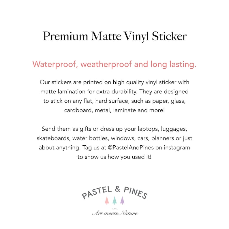 Op de afbeelding: Premium matte vinyl sticker, waterdicht en weerbestendig. De sticker is ontworpen om te plakken op elk vlak oppervlak, zoals papier, glas, karton, metaal, laminaat en meer. De tekst "Pastel & Pines Art meets Nature" staat onderaan de afbeelding.
