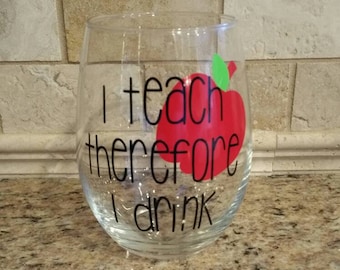TEACHER wine glass; teacher gift; I teacher therefore I drink