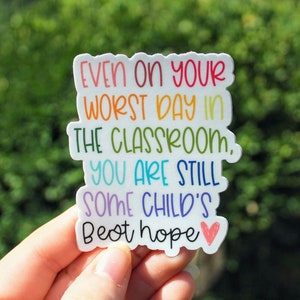 even on your worst day you are still some child's best hope sticker, teacher sticker, teacher motivation sticker, behavior teacher sticker