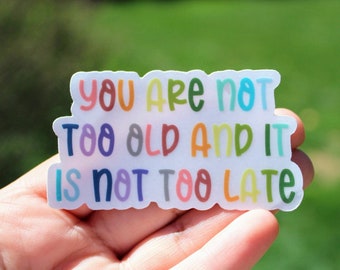 you are not too old and it is not too late sticker, motivational sticker, inspirational sticker