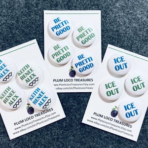 Be Pretti Good or Ice Out or Keith, Renee & Alex with Love Pins Political 1" Pinback Buttons - U Pick - Set of 4 ea.