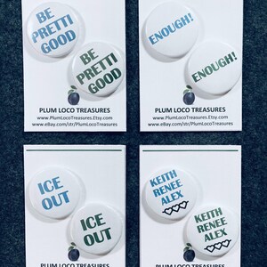 Be Pretti Good or Ice Out or Enough! or Keith, Renee & Alex Pins Political Pinback Pins/Buttons - 1.25" - U Pick - Set of 2 ea.