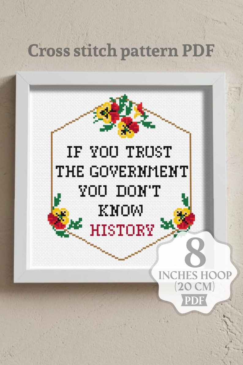 Op de afbeelding: Een ingelijst kruissteekpatroon met de tekst "IF YOU TRUST THE GOVERNMENT YOU DON'T KNOW HISTORY". Het ontwerp bevat bloemaccenten en is voor een hoepel van 20 cm. De tekst "Cross stitch pattern PDF" staat bovenaan.