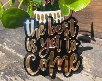 The Best Is Yet To Come - Hand Lettered Acrylic Sign - Home Decor