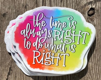 The Time is Always Right to do what is Right -- Rainbow Watercolor Hand Lettered Weatherproof Vinyl Die Cut Sticker