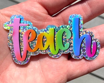 teach - GLITTER Rainbow Watercolor Durable & Weatherproof Vinyl Die Cut Sticker - Teacher Appreciation Gift