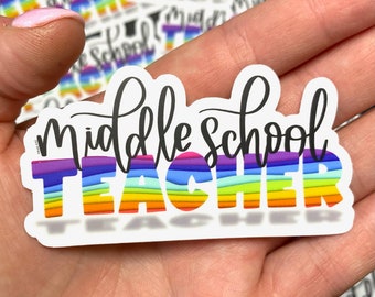 Middle School Teacher - Rainbow Durable & Weatherproof Vinyl Die Cut Sticker - Teacher Appreciation Gift