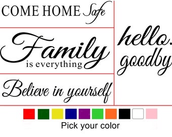 Come Home Safe, Believe In Yourself, Family Is Everything, Hello Goodbye - Inspiration Door Window Wall Decal Sticker -Quote Vinyl Lettering