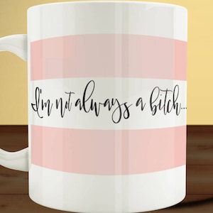 Im Not Always a Bitch Coffee Mug, Bitch Coffee Mug, Curse Word Mug, Funny Mug, Sarcastic Gift, Funny Bitch Gift