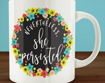 Nevertheless She Persisted, Girl Power Coffee Mug, Feminist Coffee Mug, Motivational Mug, Gift for Her