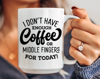 Funny Coffee Mug, Sarcastic Mug, Daily Humor I Don't Have Enough Coffee Or Middle Fingers Mug, Coffee lover gift, Office Cup, Unique gift