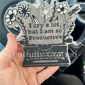 I cry a lot but I am so productive. I can do it with a broken heart! Freshie | Custom - Made to Order Car Freshener!