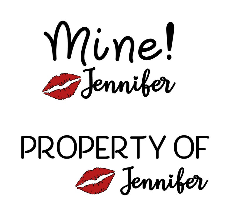 Two other designs shown as a digital design. Mine! kissy lips with the name Jennifer, and Property of with kissy lips and name Jennifer. Lips are red, text is black.
