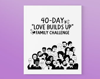 40-Day “Love Builds Up” Family Challenge • Lenten Devotional for Families • Lent Printable for Families of All Ages