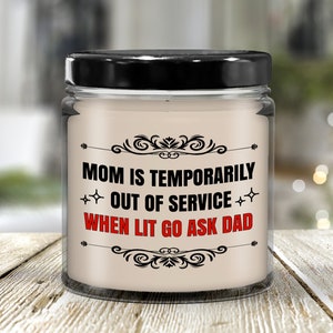Mom is temporarily out of servisse when lit go ask dad candle Funny Gift for Mothers on Her Birthday or as a Thank you